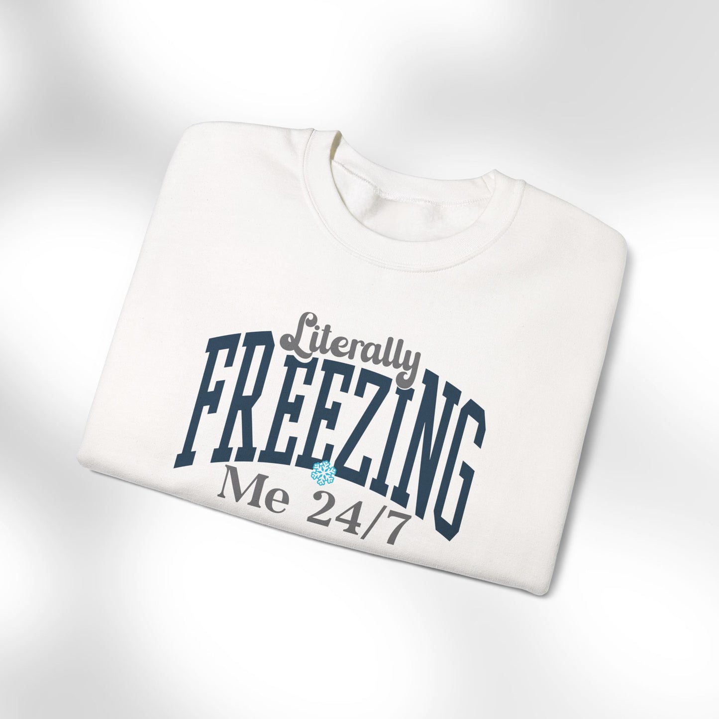 Crewneck Sweatshirt - "Literally FREEZING Me 24/7" Cozy Graphic Pullover