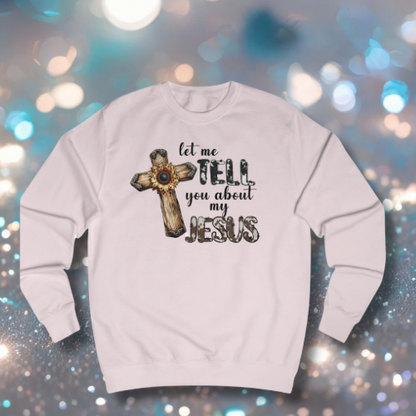 Faith-Inspiring  Sweatshirt - Let Me Tell You About My Jesus, Casual Wear, Thoughtful Gesture