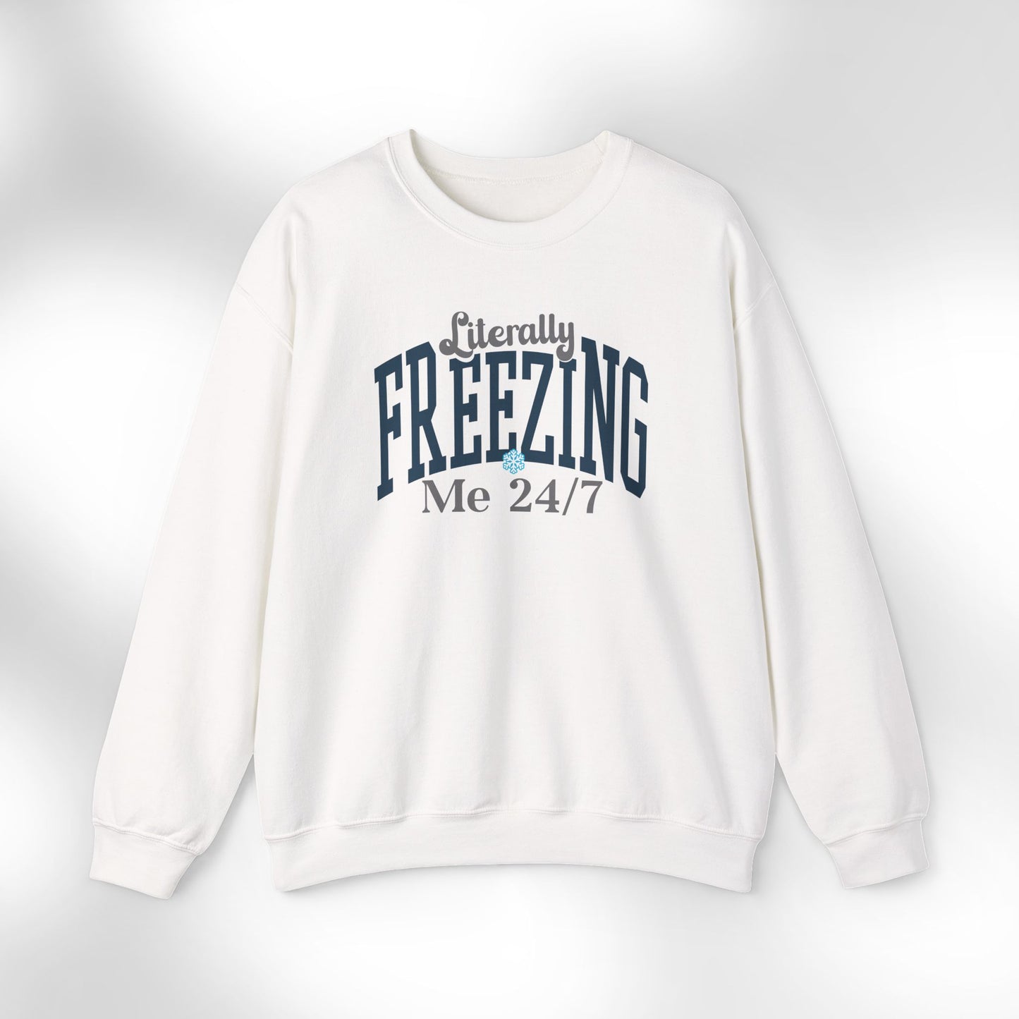 Crewneck Sweatshirt - "Literally FREEZING Me 24/7" Cozy Graphic Pullover